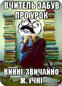 Вчитель забув про урок Винні, звичайно ж, учні