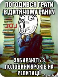 погодився грати в дитячому ранку забирають з половини уроків на репитиції