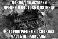 доклад по истории Древнего Востока в пятницу историография и основная часть не написаны.