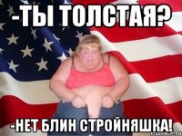 -ты толстая? -нет блин стройняшка!