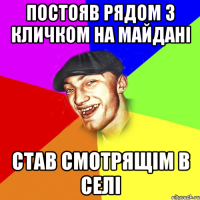 постояв рядом з кличком на майдані став смотрящім в селі