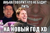 Анька говорит что не будит пить на Новый Год xD