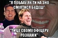 "Я поба4у,як ти на 3НО сміятися будеш" "ти це свому офіцеру розкажи"