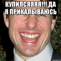 Купилсяяяя!!! да я прикалываюсь 