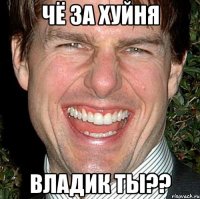 чё за хуйня владик ты??