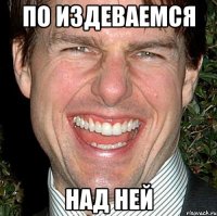 По издеваемся Над ней