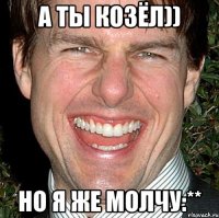 А ты козёл)) Но я же молчу:**