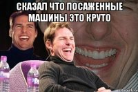 Сказал что посаженные машины это круто 