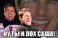  ну ты и лох Саша!