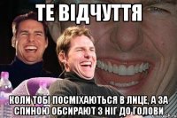 Те відчуття коли тобі посміхаються в лице, а за спиною обсирают з ніг до голови