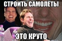 строить самолёты это круто