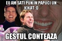 Eu am sati pun in papuci un kikat :D Gestul conteaza