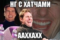 нг с хатчами ааххахх