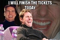 I will finish the tickets today 