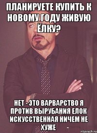 Планируете купить к новому году живую ёлку? Нет - это варварство я против вырубания елок искусственная ничем не хуже