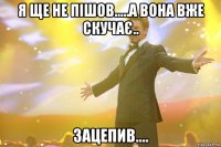 Я ще не пішов.....а вона вже скучає.. зацепив....