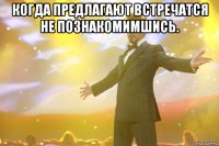 когда предлагают встречатся не познакомимшись. 