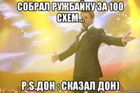 собрал ружбайку за 100 схем... Р.S.дон : сказал дон)