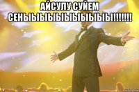Айсулу Суйем Сеныыыыыыыыыыы!!!!!!! 
