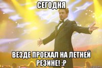 Сегодня Везде проехал на летней резине! :Р