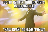 Встиг купити Яйця курячі у супермаркеті "Наш Край" по 0,59 грн/шт