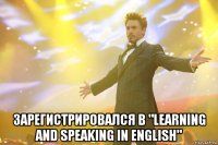  зарегистрировался в "Learning and speaking in english"