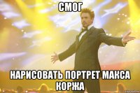 смог нарисовать портрет Макса Коржа
