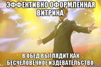 Эффективно оформленная витрина. В обед выглядит как бесчеловечное издевательство.