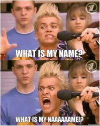 what is my name? WHAT IS MY NAAAAAAME!?