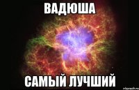 вадюша самый лучший