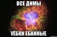 Все Димы уёбки ебанные