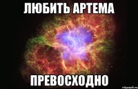 любить артема превосходно