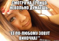 Смотря на её лицо, невольно думаешь.. "Её по-любому зовут Викочка)*"