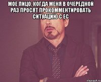 Мое лицо, когда меня в очередной раз просят прокомментировать ситуацию с ЕС 