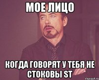 Мое лицо Когда говорят у тебя не стоковы ST