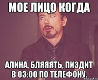 мое лицо когда Алина, бляяять, пиздит в 03:00 по телефону.