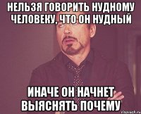 нельзя говорить нудному человеку, что он нудный иначе он начнет выяснять почему