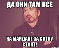 Да они там все на майдане за сотку стоят!