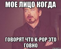 мое лицо когда говорят что k-pop это говно