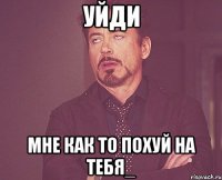 Уйди мне как то похуй на тебя_