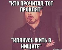 "кто прочитал, тот проклят" "клянусь жить в нищите"