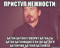 Приступ нежности: батон батону говорит батон ты батон батонишка а он да батон я батончик батоня батониха