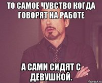 То самое чувство когда говорят на работе а сами сидят с девушкой.