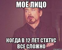 МОЁ ЛИЦО КОГДА В 12 ЛЕТ СТАТУС ВСЕ СЛОЖНО