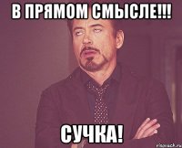 В прямом смысле!!! Сучка!