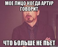 Мое лицо когда Артур говорит Что больше не пьет