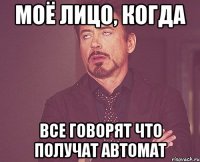 моё лицо, когда все говорят что получат автомат