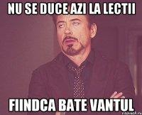 Nu se duce azi la lectii fiindca bate vantul