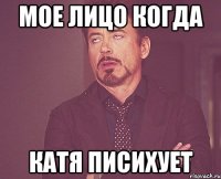 мое лицо когда катя писихует
