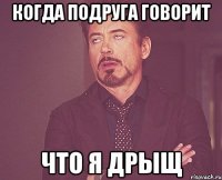 когда подруга говорит что я дрыщ